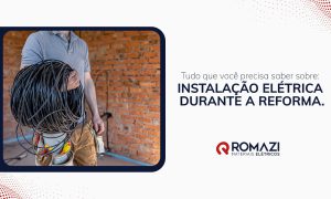 Romazi - Sua energia nossa marca Tudo que você precisa saber sobre instalação elétrica durante a reforma  